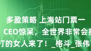 多盈策略 上海站门票一分钟售罄！CEO惊呆，全世界非常会打的女人来了！_格斗_张伟丽_上海体育馆